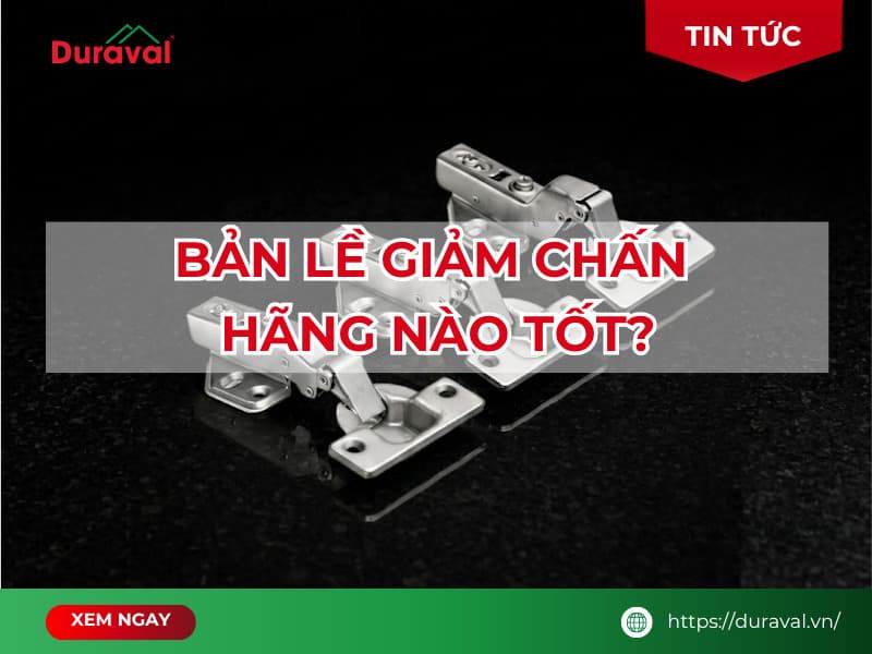Bản lề giảm chấn hãng nào tốt?