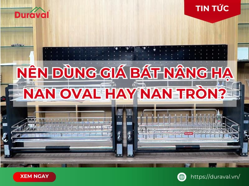 Nên dùng giá bát nâng hạ nan oval hay nan tròn