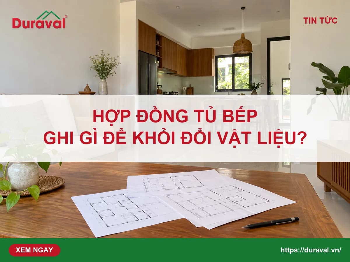 Hợp đồng làm tủ bếp cần ghi gì để không bị đổi vật liệu?