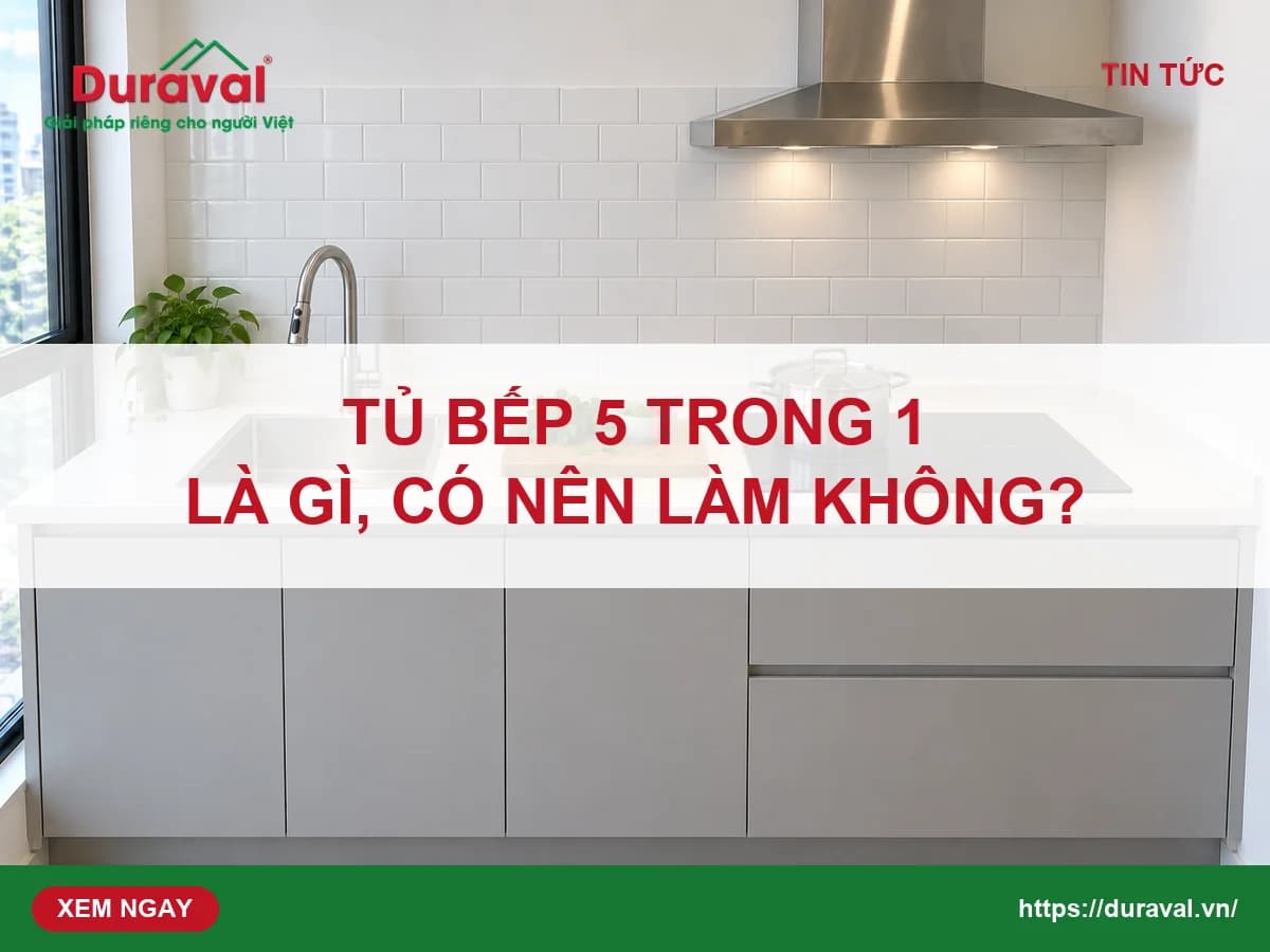 Ảnh bìa bài Tủ bếp 5 trong 1 là gì, có nên làm không? — Duraval