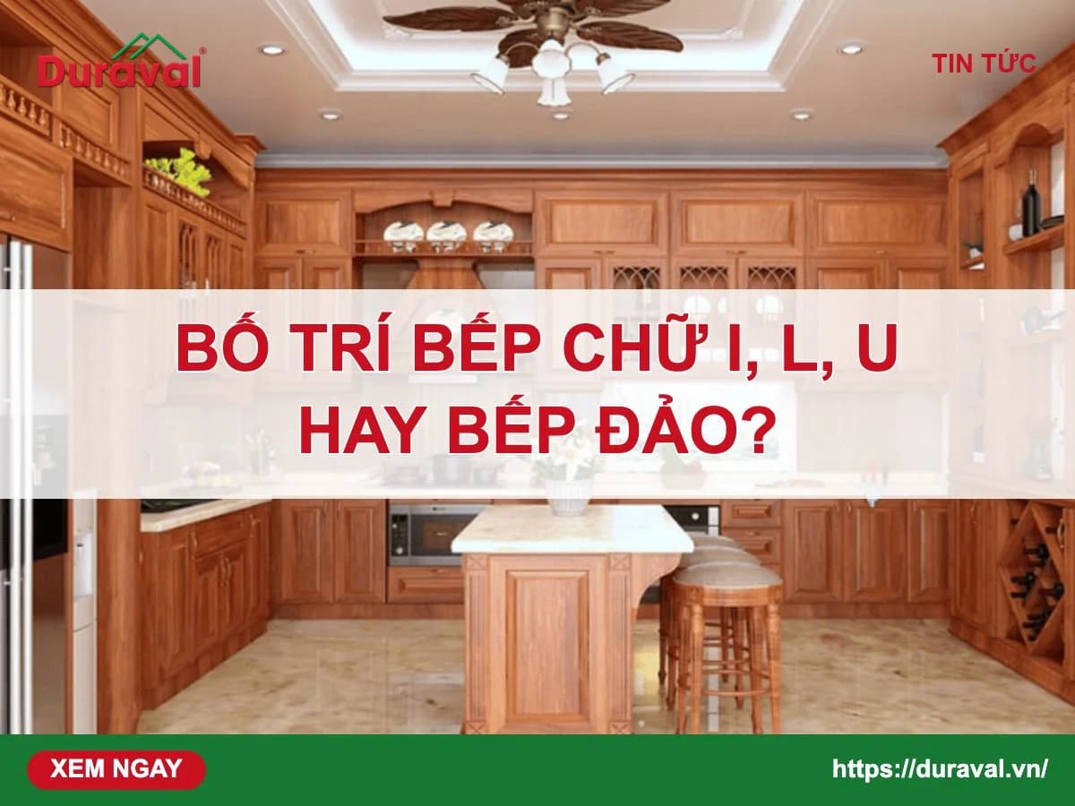 Bố trí bếp chữ I, chữ L, chữ U hay bếp đảo – Duraval