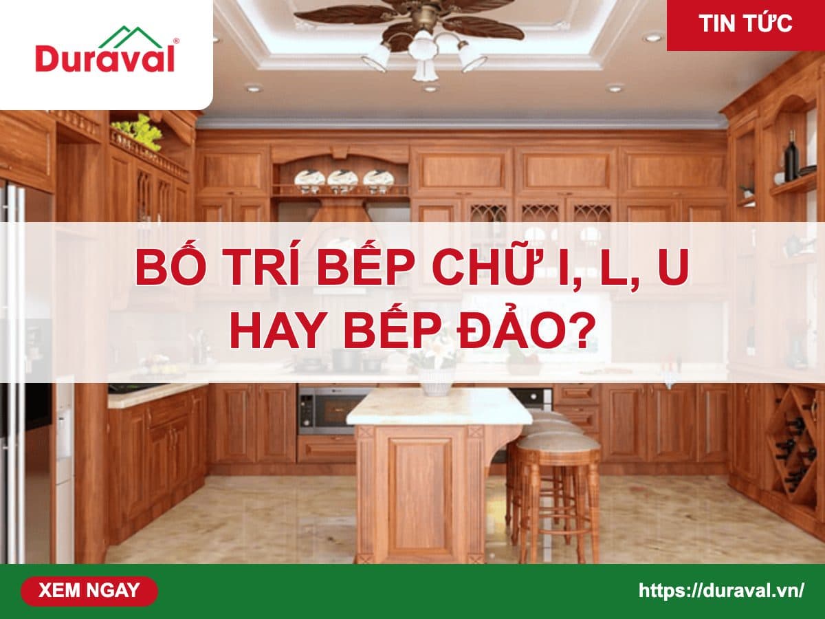 Bố trí bếp chữ I, chữ L, chữ U hay bếp đảo – Duraval