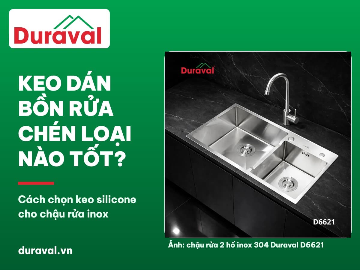 Keo dán bồn rửa chén loại nào tốt – chậu rửa 2 hố inox 304 Duraval D6621