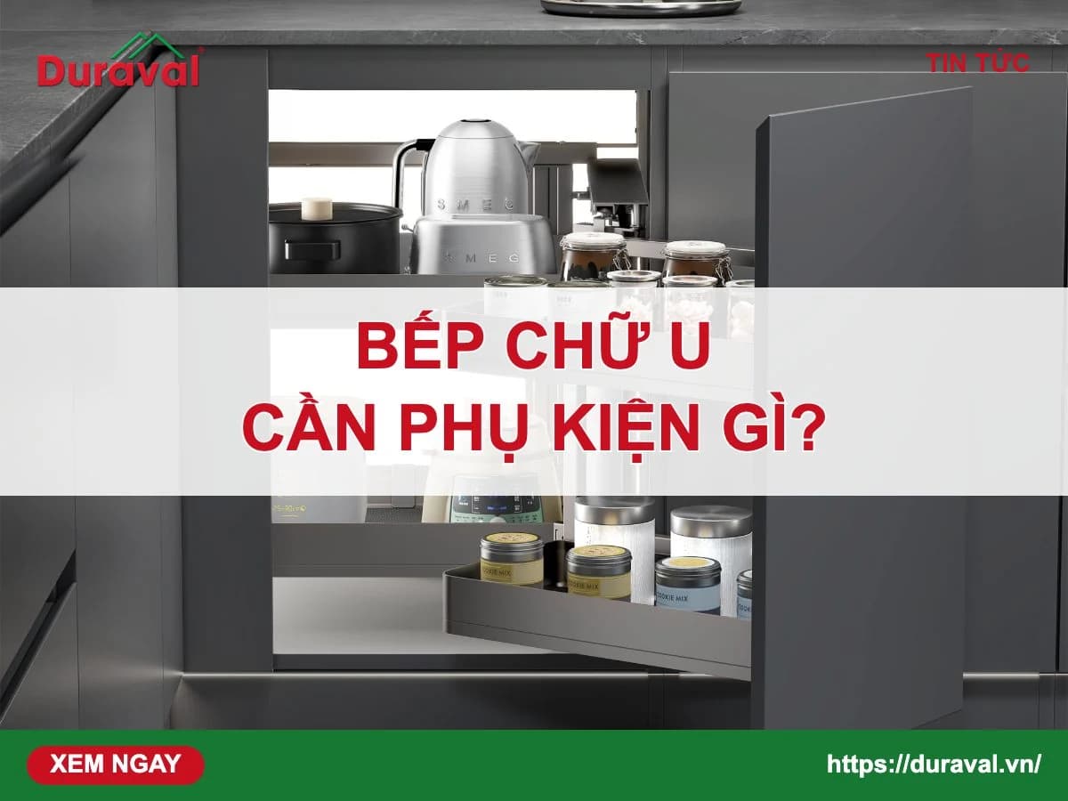 Bếp chữ U cần những phụ kiện gì – Duraval